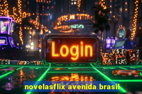 novelasflix avenida brasil